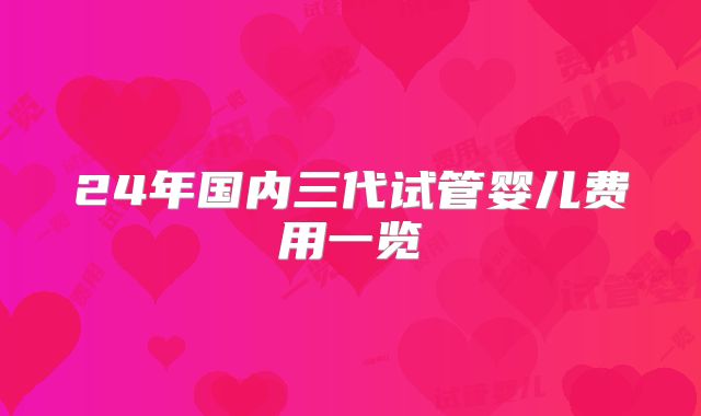 24年国内三代试管婴儿费用一览
