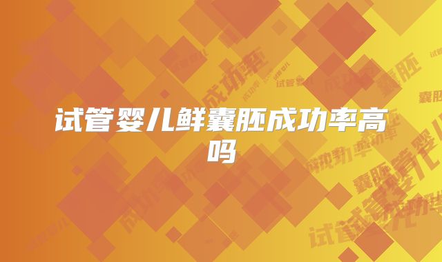 试管婴儿鲜囊胚成功率高吗