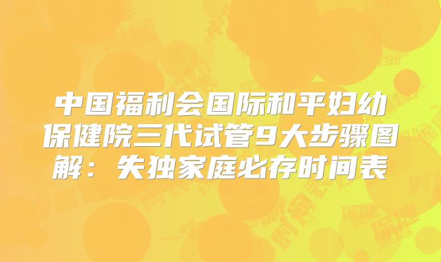 中国福利会国际和平妇幼保健院三代试管9大步骤图解：失独家庭必存时间表