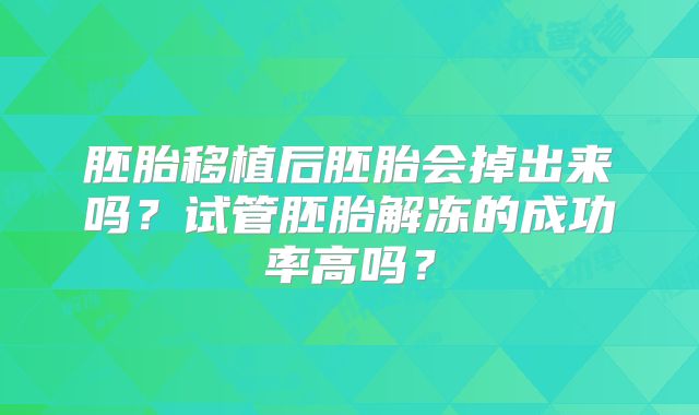 胚胎移植后胚胎会掉出来吗?试管胚胎解冻的成功率高吗?