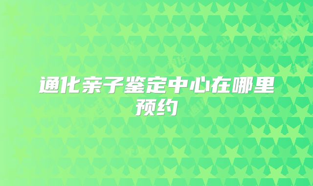 通化亲子鉴定中心在哪里预约