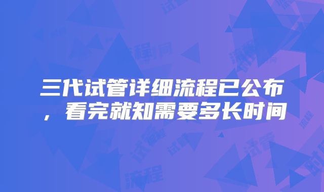 三代试管详细流程已公布，看完就知需要多长时间