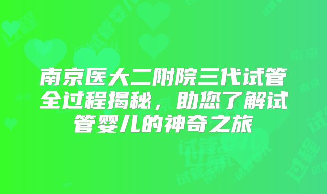 南京医大二附院三代试管全过程揭秘，助您了解试管婴儿的神奇之旅