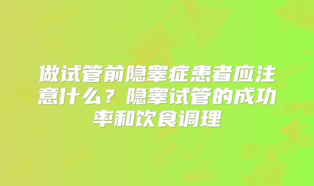 做试管前隐睾症患者应注意什么？隐睾试管的成功率和饮食调理