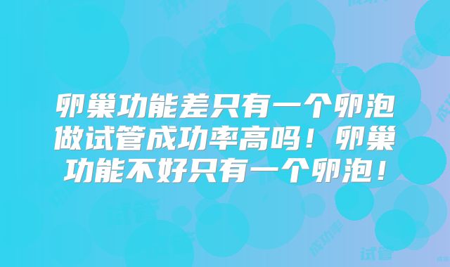 卵巢功能差只有一个卵泡做试管成功率高吗！卵巢功能不好只有一个卵泡！