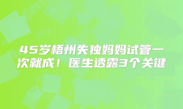 45岁梧州失独妈妈试管一次就成！医生透露3个关键