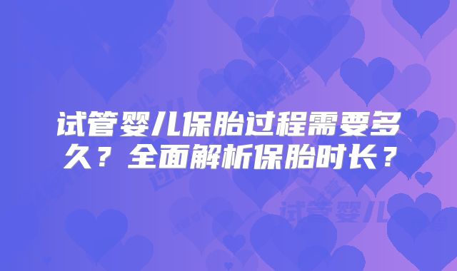 试管婴儿保胎过程需要多久？全面解析保胎时长？