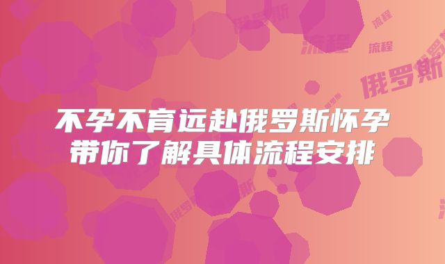不孕不育远赴俄罗斯怀孕带你了解具体流程安排