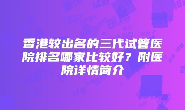 香港较出名的三代试管医院排名哪家比较好？附医院详情简介