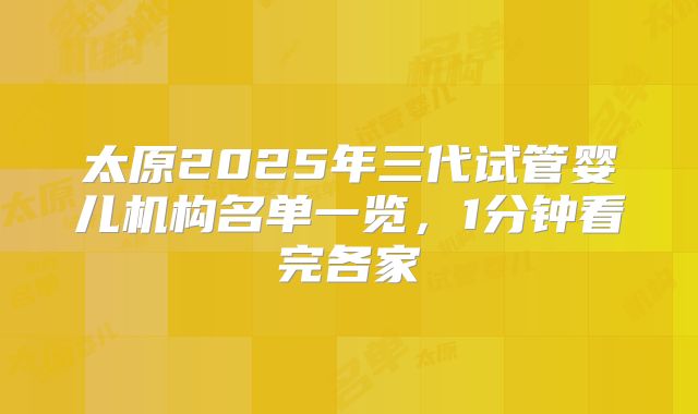 太原2025年三代试管婴儿机构名单一览，1分钟看完各家