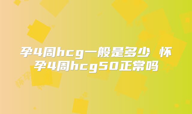 孕4周hcg一般是多少 怀孕4周hcg50正常吗