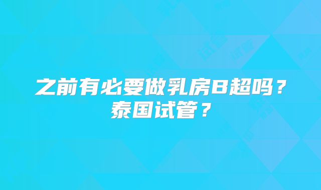 之前有必要做乳房B超吗？泰国试管？