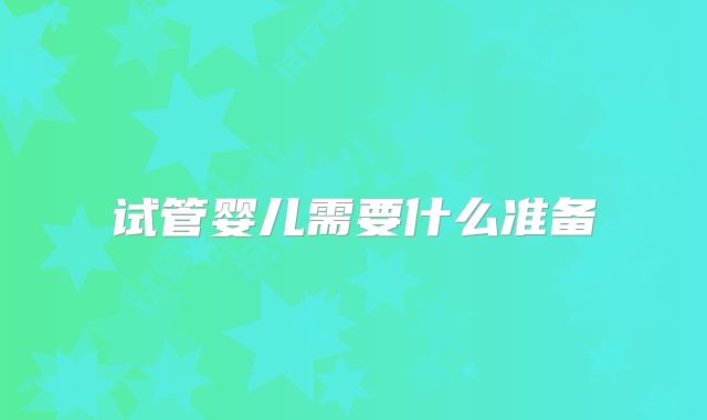 试管婴儿需要什么准备