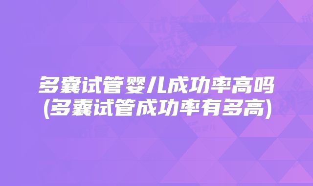 多囊试管婴儿成功率高吗(多囊试管成功率有多高)