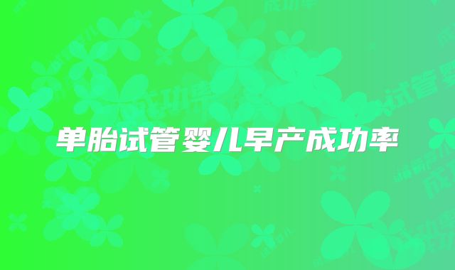 单胎试管婴儿早产成功率