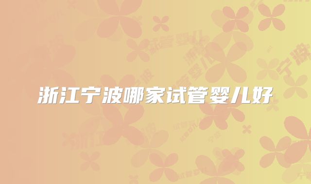 浙江宁波哪家试管婴儿好