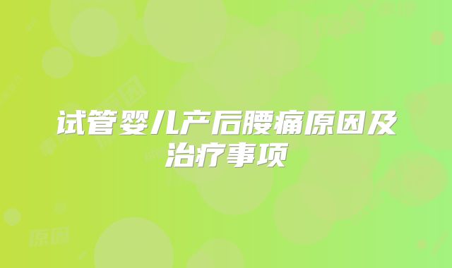 试管婴儿产后腰痛原因及治疗事项