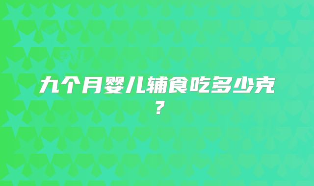 九个月婴儿辅食吃多少克?