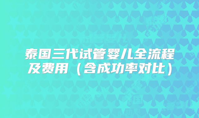 泰国三代试管婴儿全流程及费用（含成功率对比）