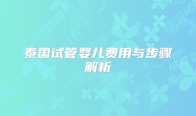 泰国试管婴儿费用与步骤解析