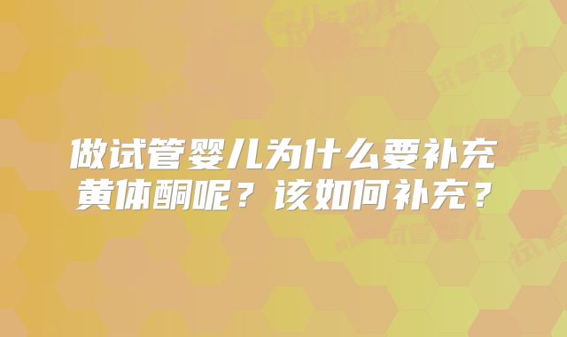 做试管婴儿为什么要补充黄体酮呢？该如何补充？