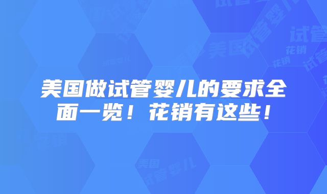 美国做试管婴儿的要求全面一览！花销有这些！