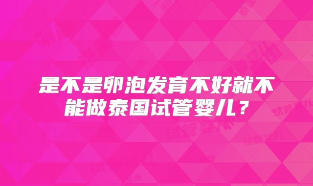 是不是卵泡发育不好就不能做泰国试管婴儿？
