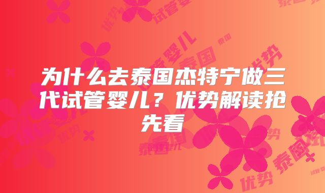 为什么去泰国杰特宁做三代试管婴儿?优势解读抢先看