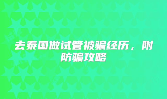 去泰国做试管被骗经历,附防骗攻略