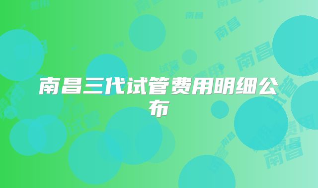 南昌三代试管费用明细公布