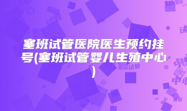 塞班试管医院医生预约挂号(塞班试管婴儿生殖中心)