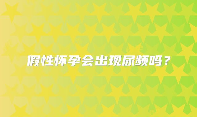 假性怀孕会出现尿频吗？
