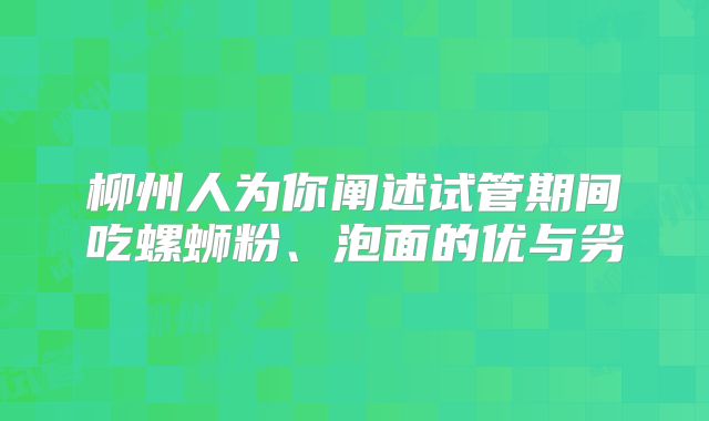 柳州人为你阐述试管期间吃螺蛳粉、泡面的优与劣