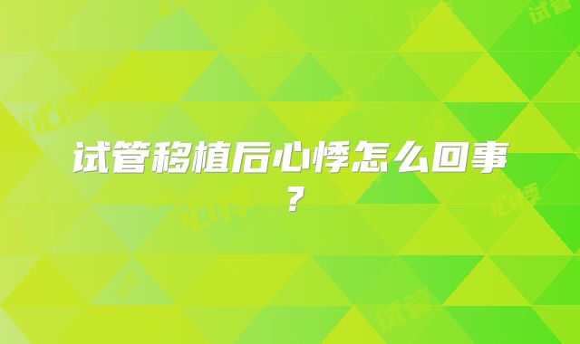 试管移植后心悸怎么回事？
