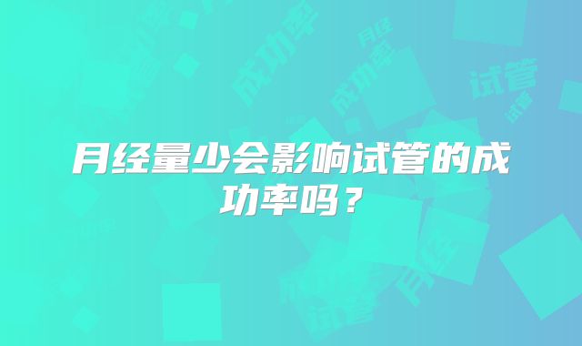 月经量少会影响试管的成功率吗？