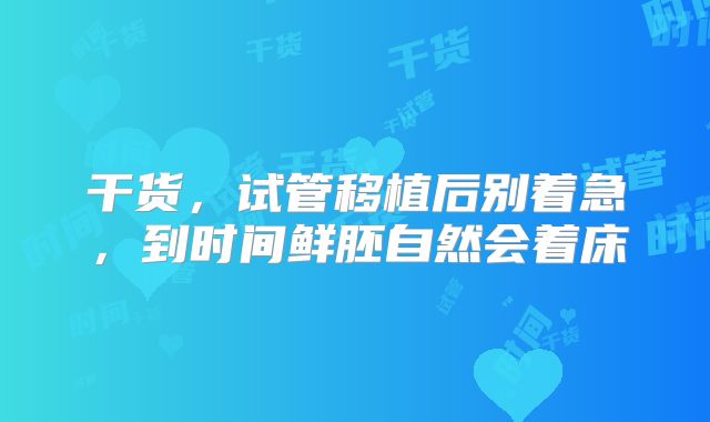 干货，试管移植后别着急，到时间鲜胚自然会着床