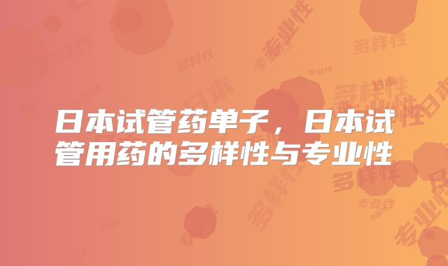 日本试管药单子，日本试管用药的多样性与专业性
