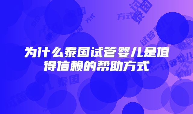 为什么泰国试管婴儿是值得信赖的帮助方式