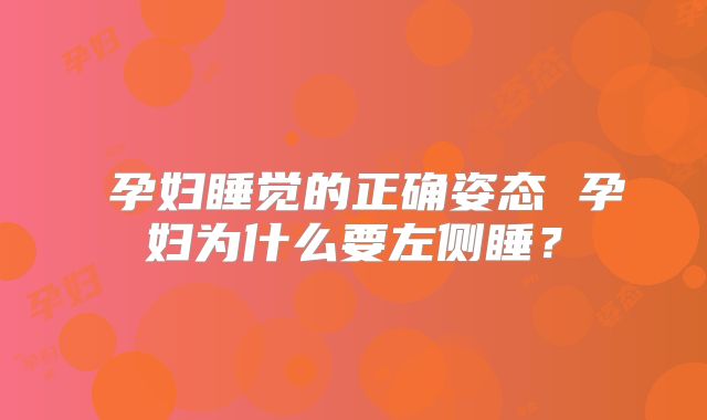 ​孕妇睡觉的正确姿态 孕妇为什么要左侧睡？