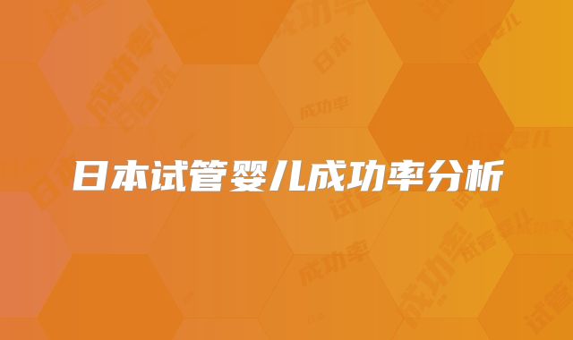 日本试管婴儿成功率分析