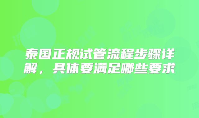 泰国正规试管流程步骤详解，具体要满足哪些要求