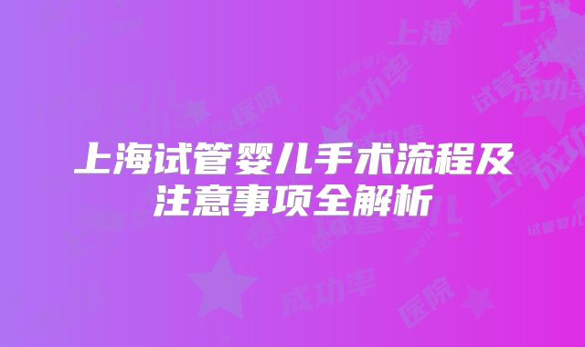 上海试管婴儿手术流程及注意事项全解析