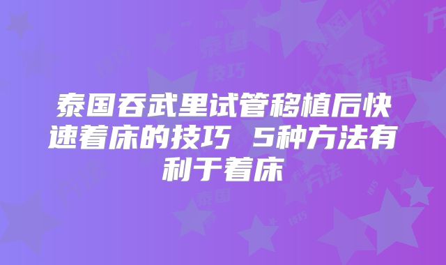 泰国吞武里试管移植后快速着床的技巧 5种方法有利于着床