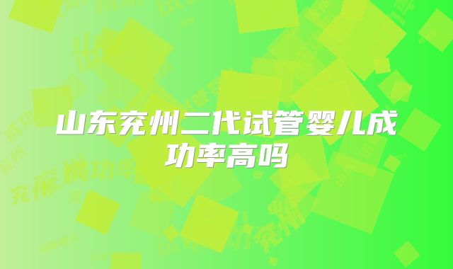 山东兖州二代试管婴儿成功率高吗