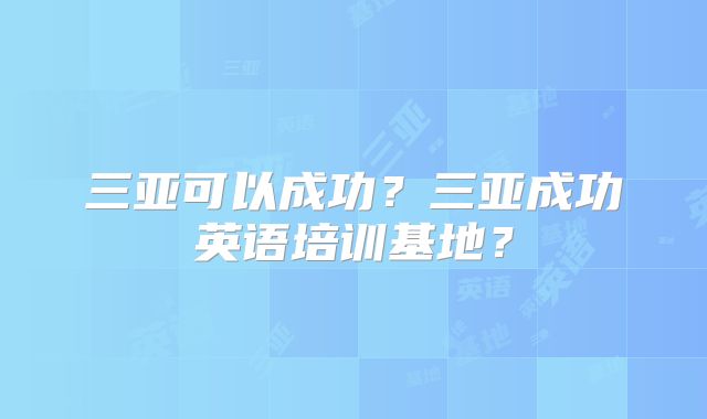 三亚可以成功?三亚成功英语培训基地?
