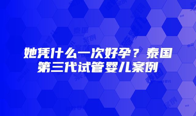 她凭什么一次好孕？泰国第三代试管婴儿案例