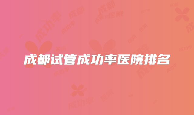 成都试管成功率医院排名
