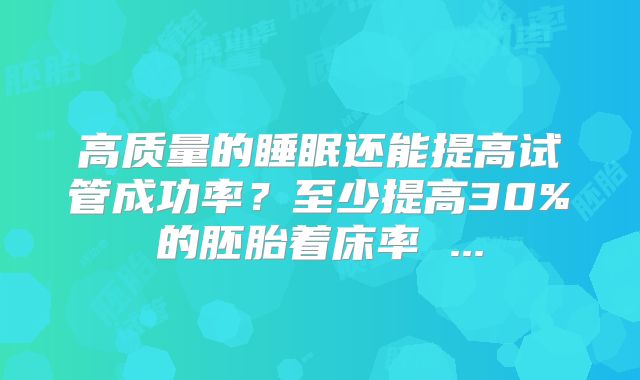 高质量的睡眠还能提高试管成功率？至少提高30%的胚胎着床率 ...