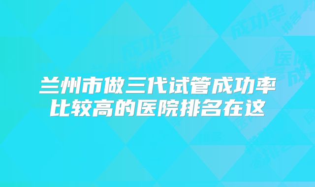 2024柳州最厉害的三代试管医院的成功率如何？值不值得选择