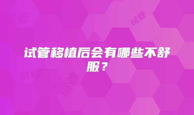 试管移植后会有哪些不舒服？